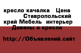 кресло качалка › Цена ­ 7 000 - Ставропольский край Мебель, интерьер » Диваны и кресла   